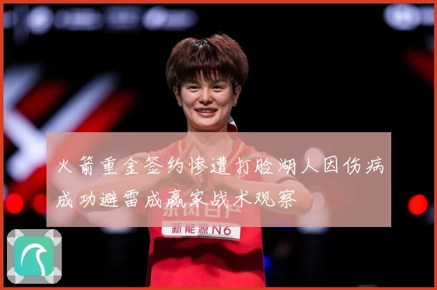 火箭重金签约惨遭打脸湖人因伤病成功避雷成赢家战术观察