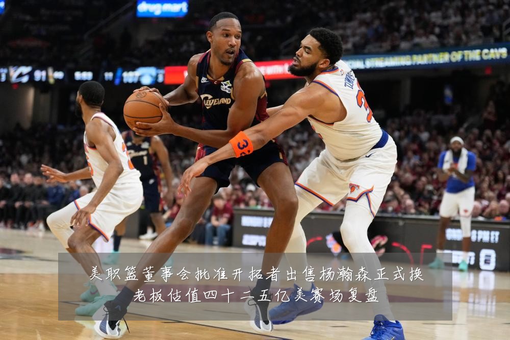 美职篮董事会批准开拓者出售杨瀚森正式换老板估值四十二五亿美赛场复盘